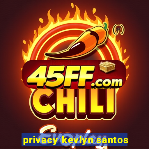 privacy kevlyn santos
